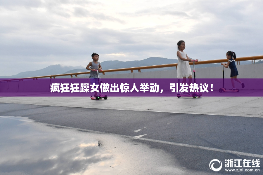 疯狂狂躁女做出惊人举动，引发热议！