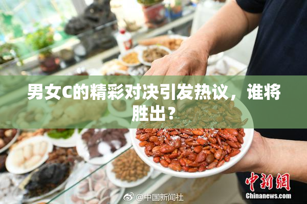 男女C的精彩对决引发热议，谁将胜出？