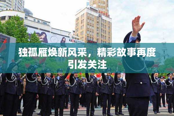独孤雁焕新风采，精彩故事再度引发关注