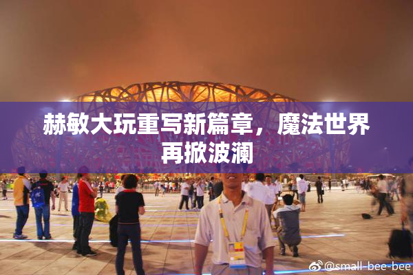 赫敏大玩重写新篇章，魔法世界再掀波澜