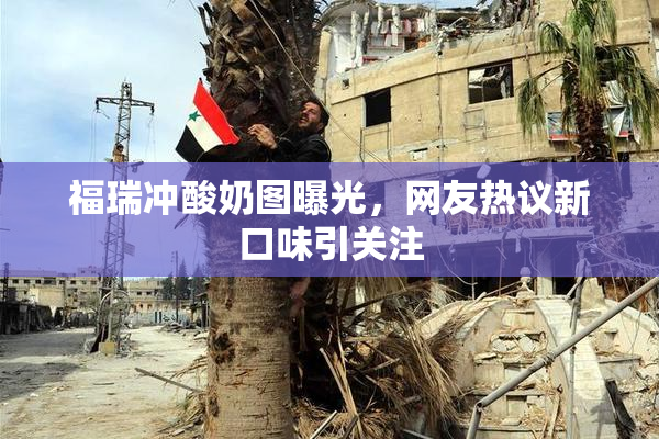 福瑞冲酸奶图曝光，网友热议新口味引关注