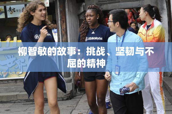 柳智敏的故事：挑战、坚韧与不屈的精神