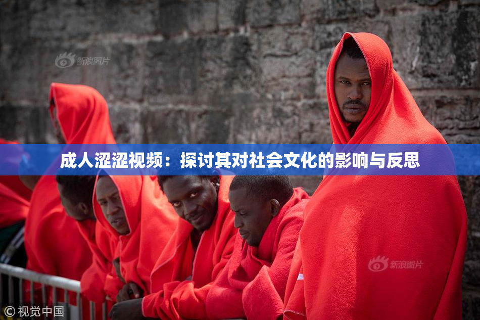 成人涩涩视频：探讨其对社会文化的影响与反思