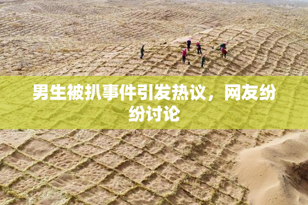 男生被扒事件引发热议，网友纷纷讨论