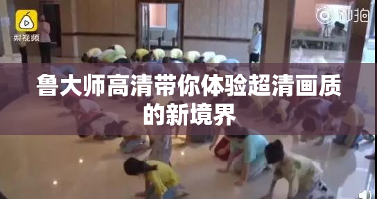 鲁大师高清带你体验超清画质的新境界