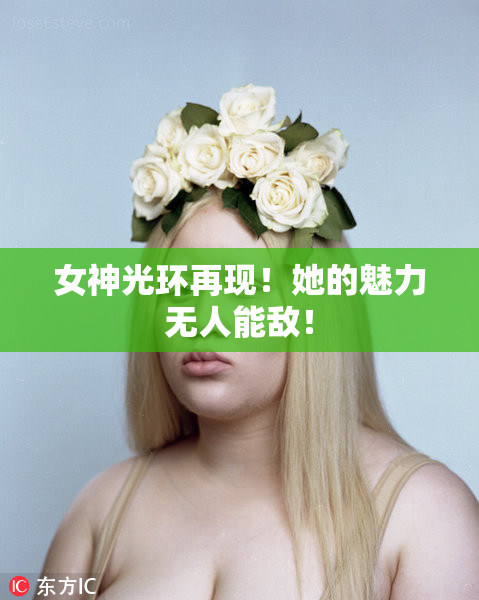 女神光环再现！她的魅力无人能敌！