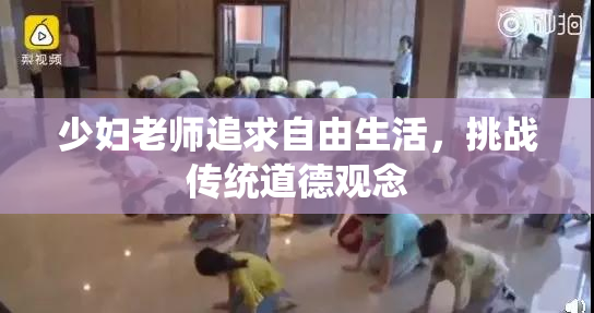 少妇老师追求自由生活，挑战传统道德观念