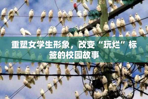 重塑女学生形象，改变“玩烂”标签的校园故事
