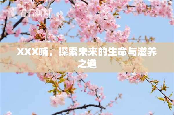 XXX哺，探索未来的生命与滋养之道