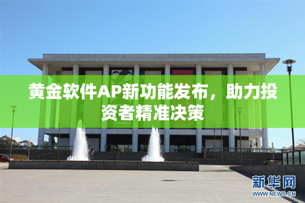 黄金软件AP新功能发布，助力投资者精准决策