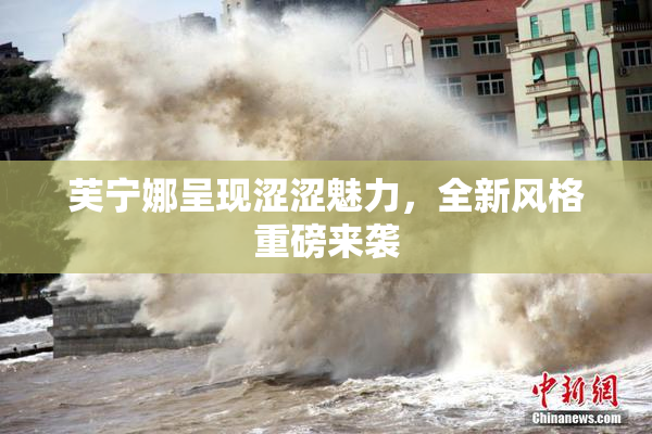 芙宁娜呈现涩涩魅力，全新风格重磅来袭