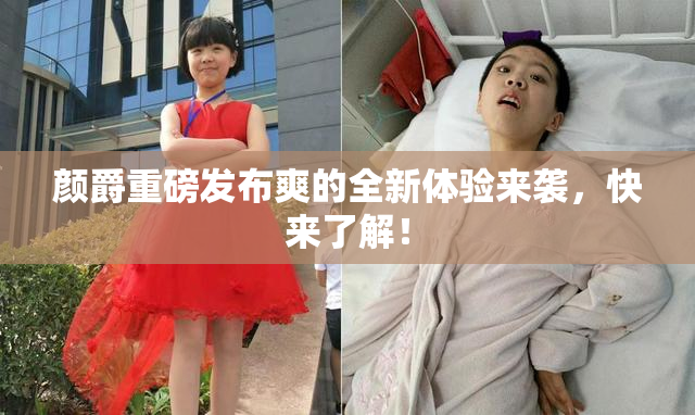 颜爵重磅发布爽的全新体验来袭，快来了解！