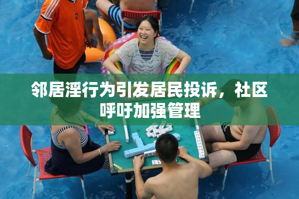 邻居淫行为引发居民投诉，社区呼吁加强管理