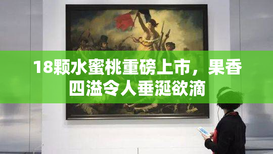 18颗水蜜桃重磅上市，果香四溢令人垂涎欲滴