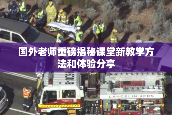 国外老师重磅揭秘课堂新教学方法和体验分享