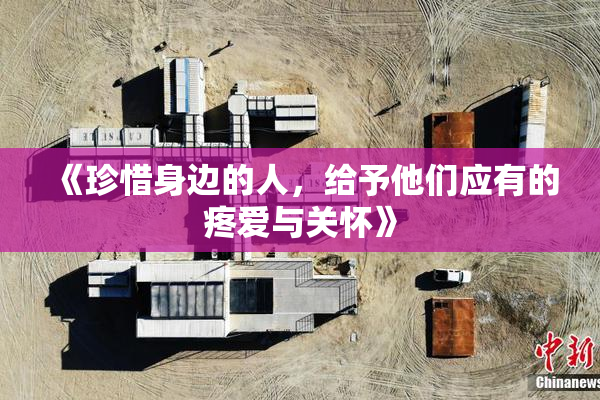 《珍惜身边的人，给予他们应有的疼爱与关怀》