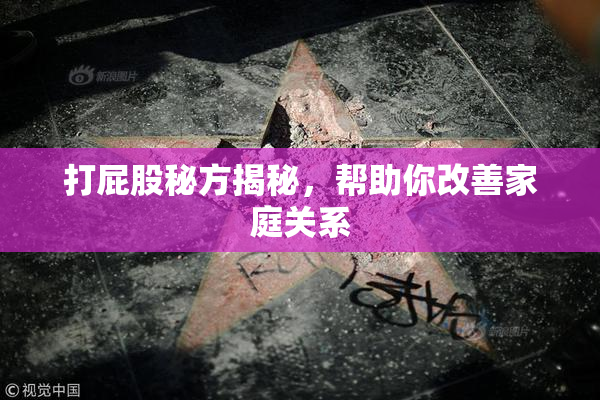 打屁股秘方揭秘，帮助你改善家庭关系