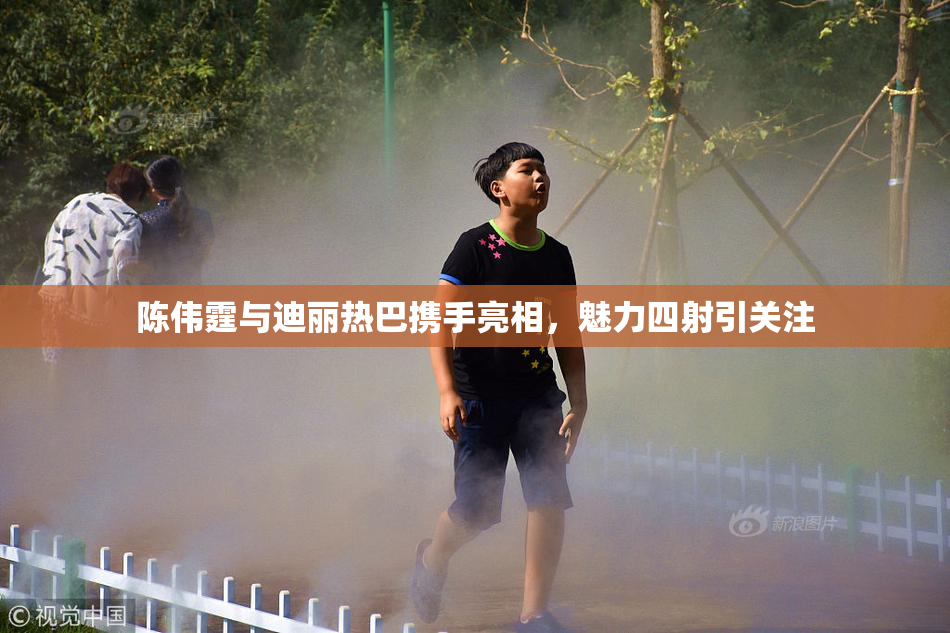陈伟霆与迪丽热巴携手亮相，魅力四射引关注