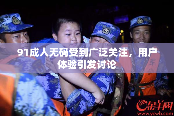 91成人无码受到广泛关注，用户体验引发讨论