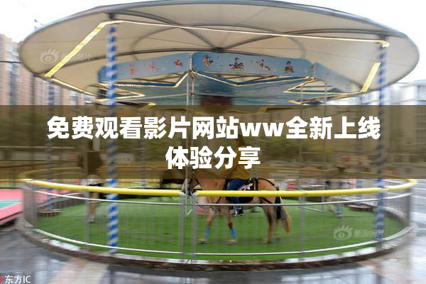 免费观看影片网站ww全新上线体验分享