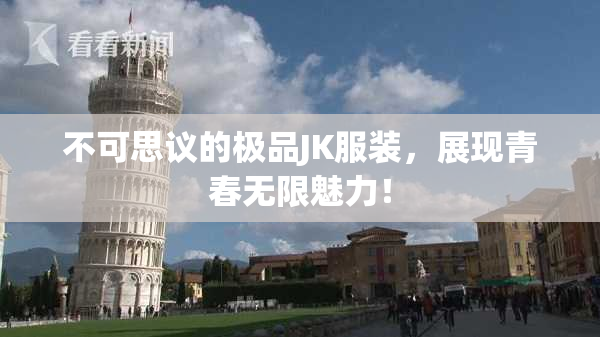 不可思议的极品JK服装，展现青春无限魅力！