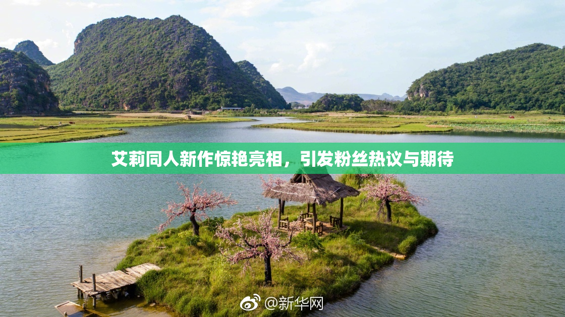 艾莉同人新作惊艳亮相，引发粉丝热议与期待