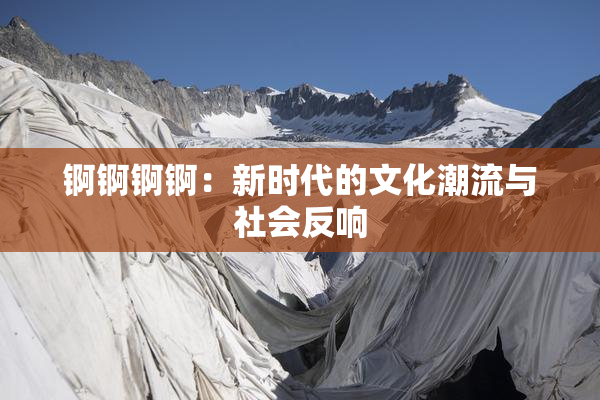 锕锕锕锕：新时代的文化潮流与社会反响