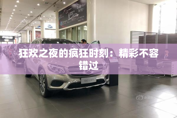 狂欢之夜的疯狂时刻：精彩不容错过