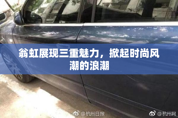翁虹展现三重魅力，掀起时尚风潮的浪潮