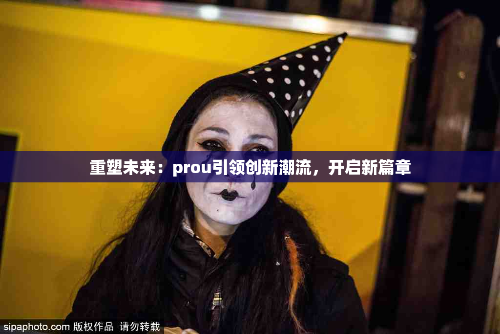 重塑未来：prou引领创新潮流，开启新篇章