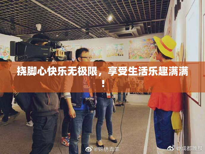 挠脚心快乐无极限，享受生活乐趣满满!