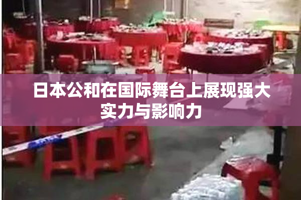 日本公和在国际舞台上展现强大实力与影响力