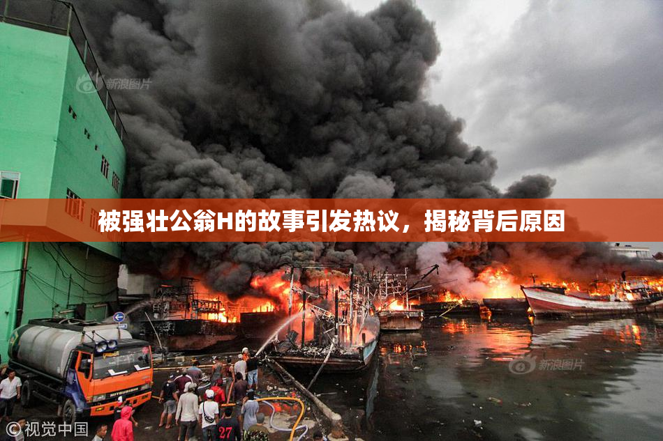 被强壮公翁H的故事引发热议，揭秘背后原因
