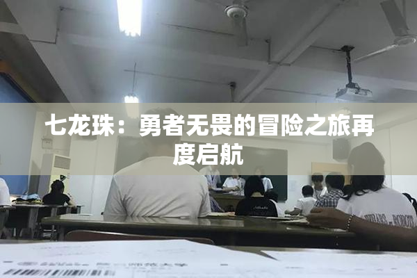 七龙珠：勇者无畏的冒险之旅再度启航