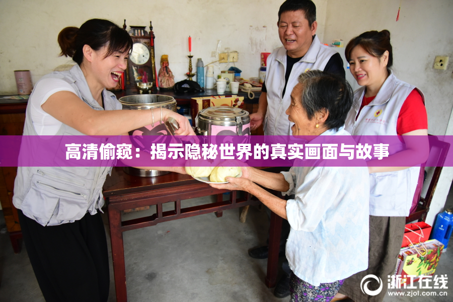 高清偷窥：揭示隐秘世界的真实画面与故事