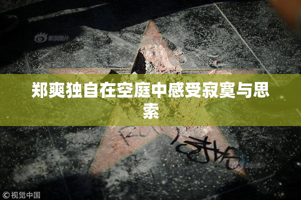 郑爽独自在空庭中感受寂寞与思索