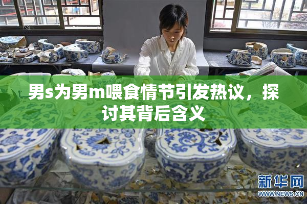 男s为男m喂食情节引发热议，探讨其背后含义