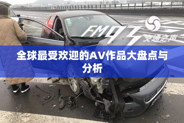 全球最受欢迎的AV作品大盘点与分析