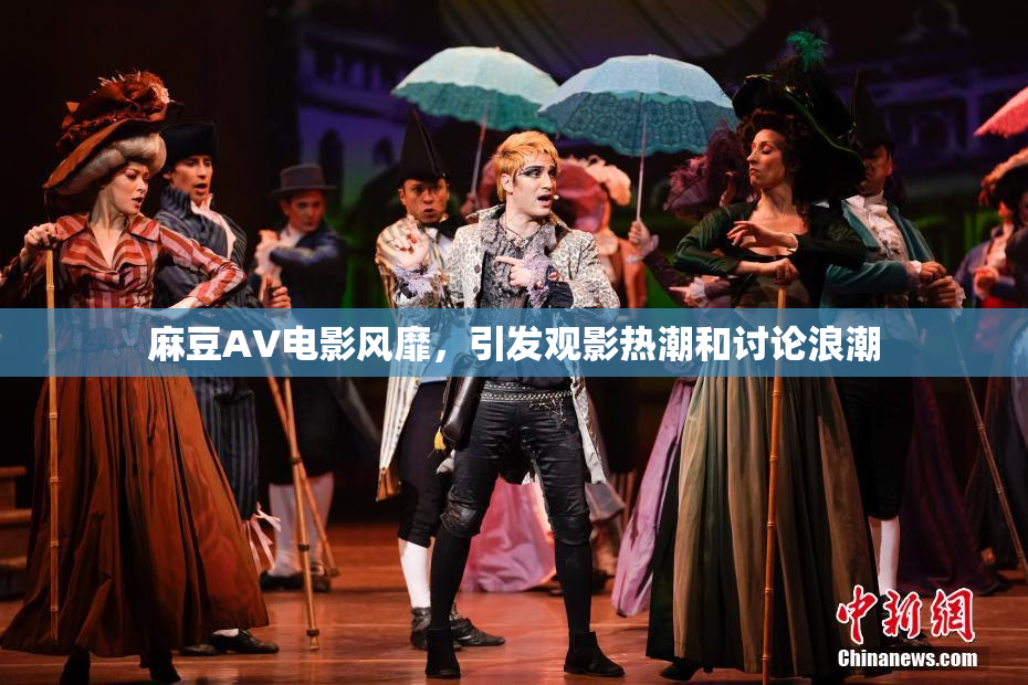 麻豆AV电影风靡，引发观影热潮和讨论浪潮