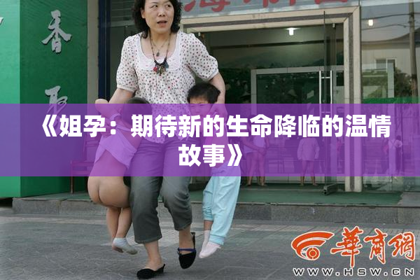 《姐孕：期待新的生命降临的温情故事》
