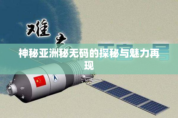 神秘亚洲秘无码的探秘与魅力再现