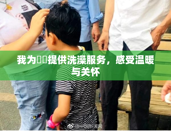 我为妺妺提供洗澡服务，感受温暖与关怀