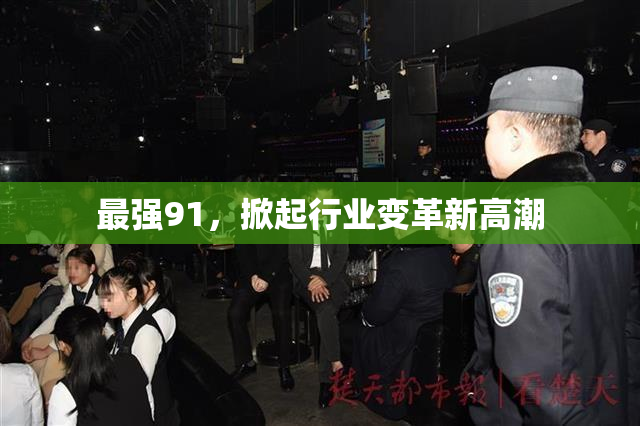 最强91，掀起行业变革新高潮