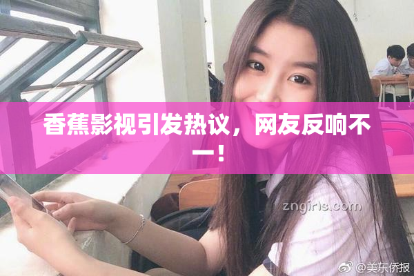 香蕉影视引发热议，网友反响不一！