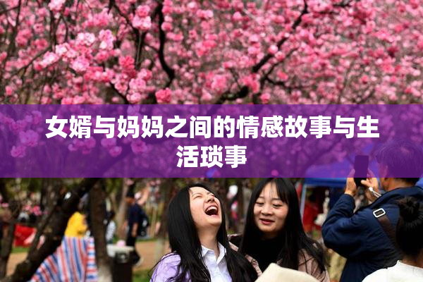 女婿与妈妈之间的情感故事与生活琐事