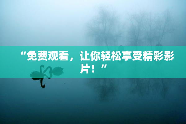 “免费观看，让你轻松享受精彩影片！”