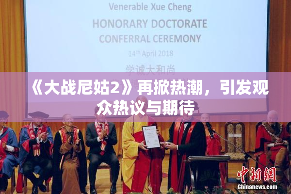 《大战尼姑2》再掀热潮，引发观众热议与期待