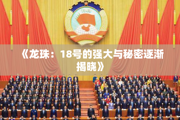 《龙珠：18号的强大与秘密逐渐揭晓》