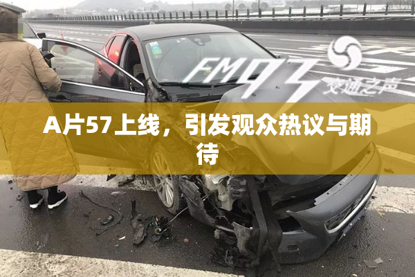 A片57上线，引发观众热议与期待
