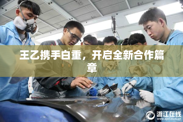 王乙携手白重，开启全新合作篇章